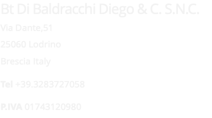 Bt Di Baldracchi Diego & C. S.N.C. Via Dante,51 25060 Lodrino Brescia Italy Tel +39.3283727058 P.IVA 01743120980